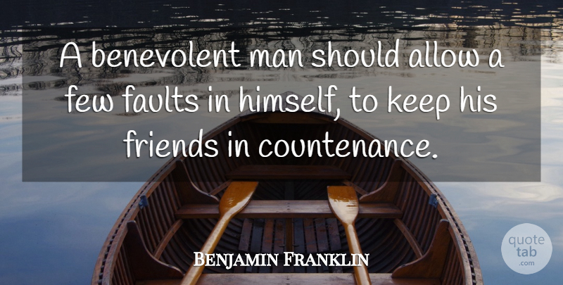 Benjamin Franklin Quote About Allow, Benevolent, Faults, Few, Man: A Benevolent Man Should Allow...