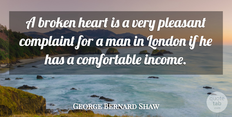 George Bernard Shaw Quote About Broken Heart, Heartbreak, Men: A Broken Heart Is A...