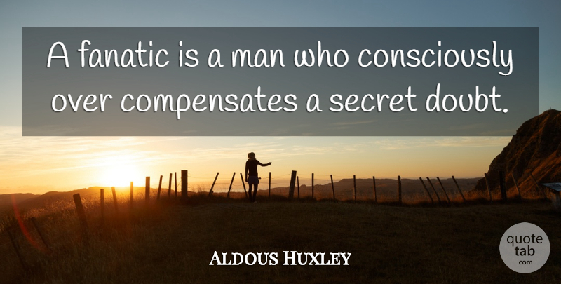 Aldous Huxley Quote About Doubt, English Novelist, Man: A Fanatic Is A Man...