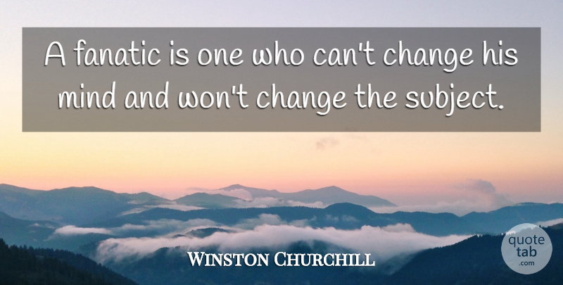 Winston Churchill Quote About Funny, Change, Business: A Fanatic Is One Who...
