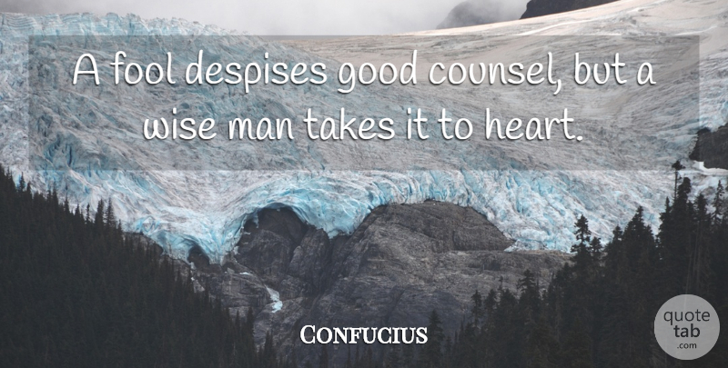 Confucius Quote About Wise, Heart, Men: A Fool Despises Good Counsel...