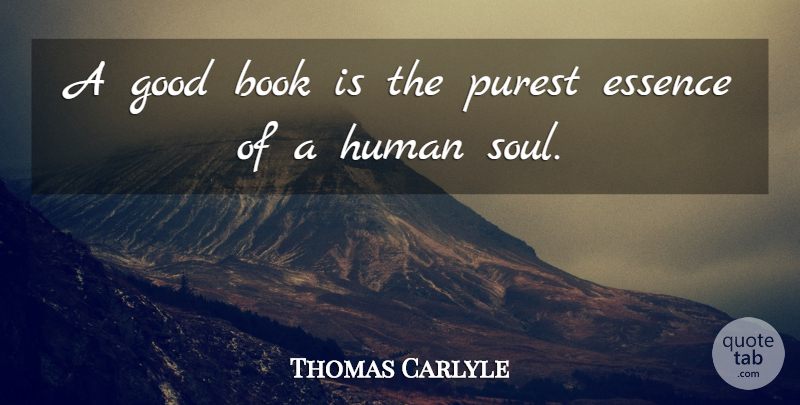 Thomas Carlyle Quote About Book, Essence, Soul: A Good Book Is The...