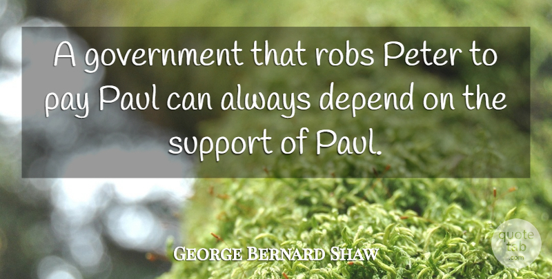 George Bernard Shaw Quote About Inspirational, Funny, Witty: A Government That Robs Peter...