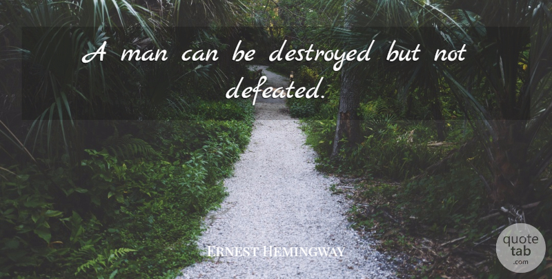 Ernest Hemingway Quote About American Novelist, Destroyed, Man, Men: A Man Can Be Destroyed...