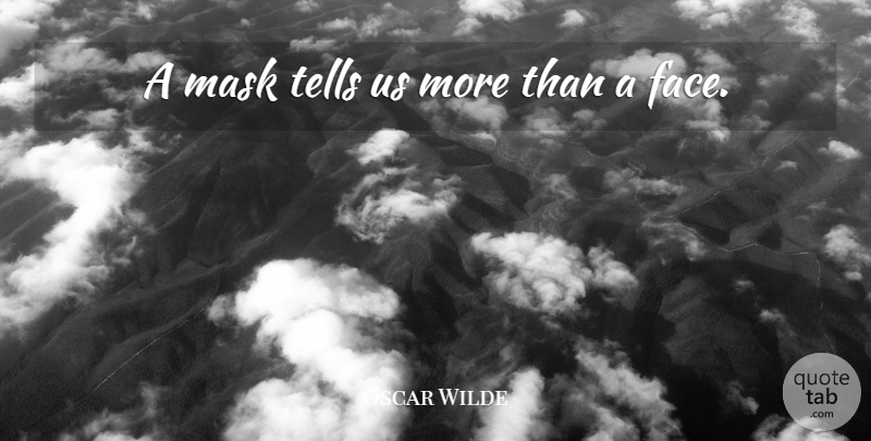 Oscar Wilde Quote About Faces, Mask: A Mask Tells Us More...