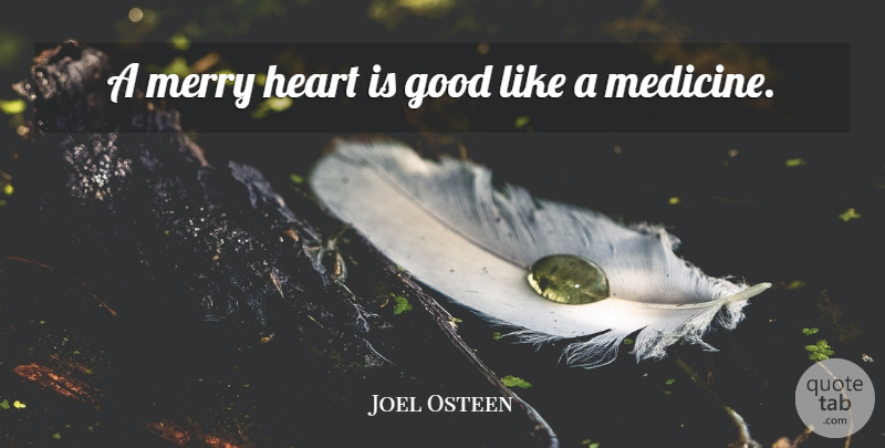 Joel Osteen Quote About Heart, Medicine, Merry: A Merry Heart Is Good...
