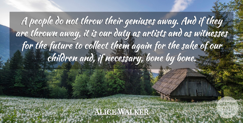 Alice Walker Quote About Again, Bone, Children, Collect, Future: A People Do Not Throw...