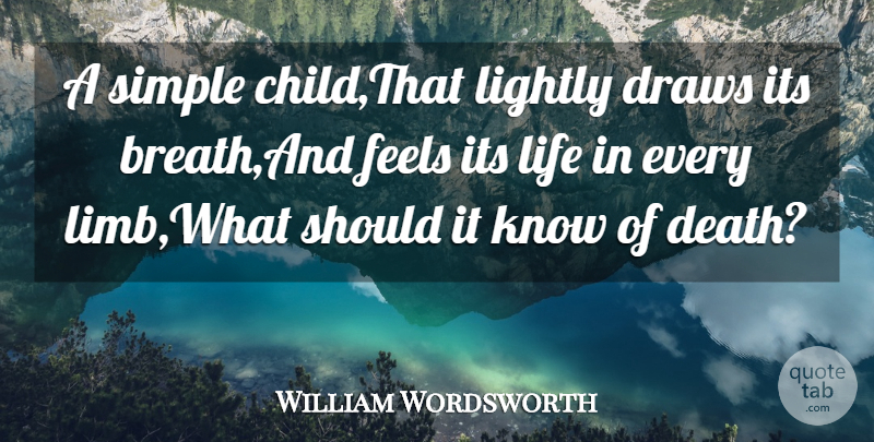 William Wordsworth Quote About Draws, Feels, Life, Lightly, Simple: A Simple Child That Lightly...
