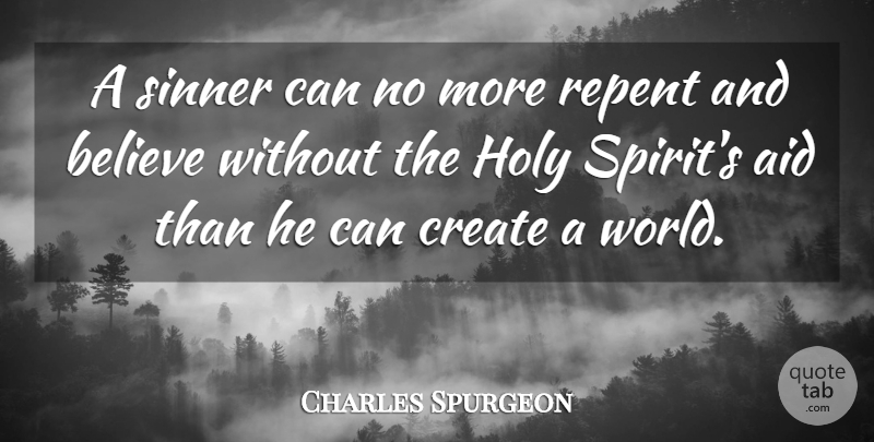 Charles Spurgeon Quote About Believe, World, Spirit: A Sinner Can No More...