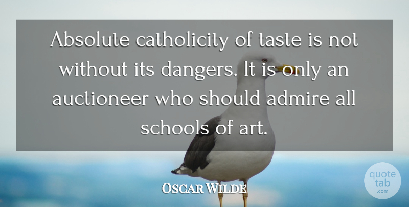 Oscar Wilde Quote About Absolute, Admiration, Admire, Schools, Taste: Absolute Catholicity Of Taste Is...