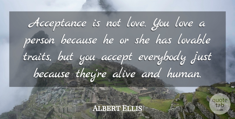 Albert Ellis Quote About Love, Acceptance, Alive: Acceptance Is Not Love You...