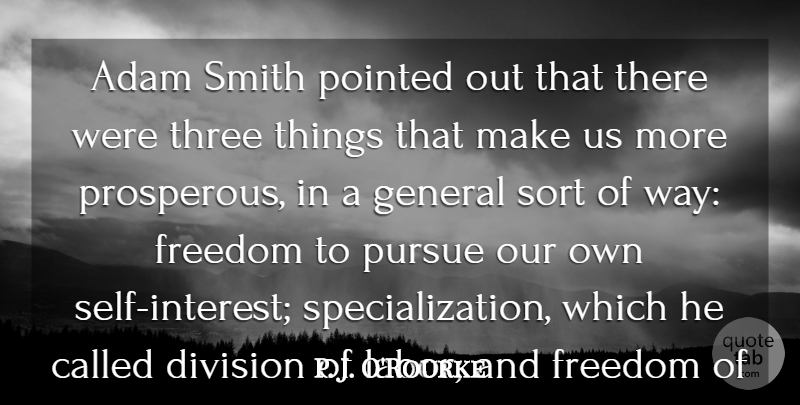 P. J. O'Rourke Quote About Adam, Division, Freedom, General, Pointed: Adam Smith Pointed Out That...