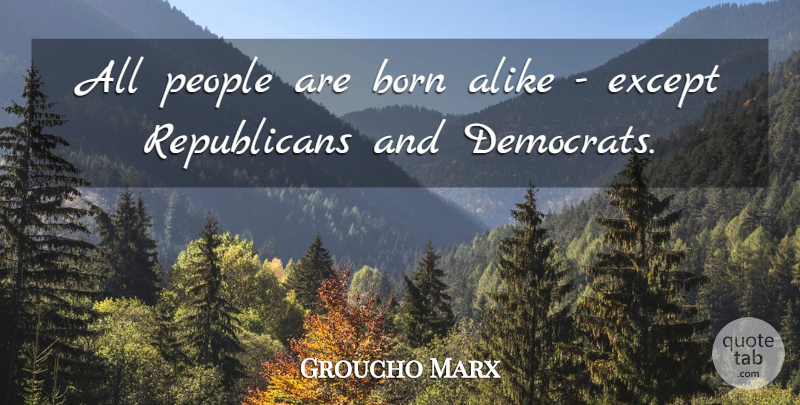 Groucho Marx Quote About Inspirational, Funny, Witty: All People Are Born Alike...