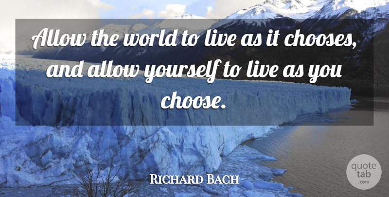 Richard Bach Quote About Bullying, Kids, Not Caring: Allow The World To Live...