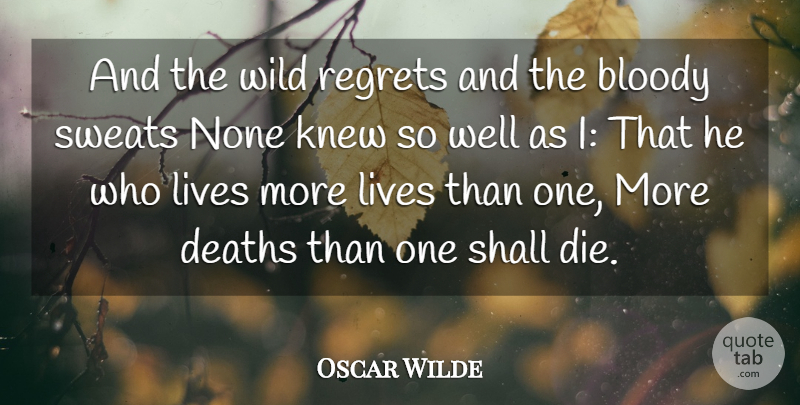 Oscar Wilde Quote About Blood, Bloody, Deaths, Knew, Lives: And The Wild Regrets And...