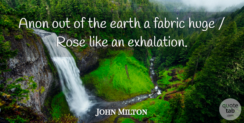 John Milton Quote About Rose, Fabric, Earth: Anon Out Of The Earth...
