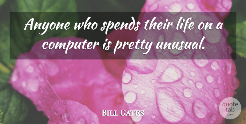 Bill Gates Quote About Computer, Unusual: Anyone Who Spends Their Life...
