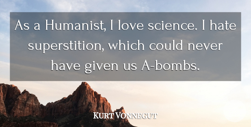 Kurt Vonnegut Quote About Given, Love, Science: As A Humanist I Love...