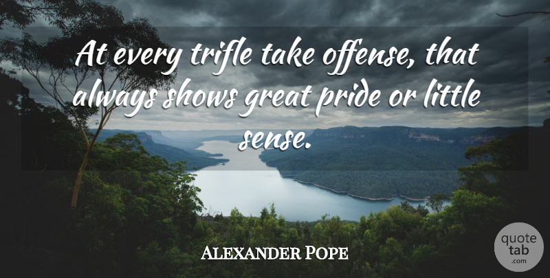 Alexander Pope Quote About Pride, Littles, Trifles: At Every Trifle Take Offense...