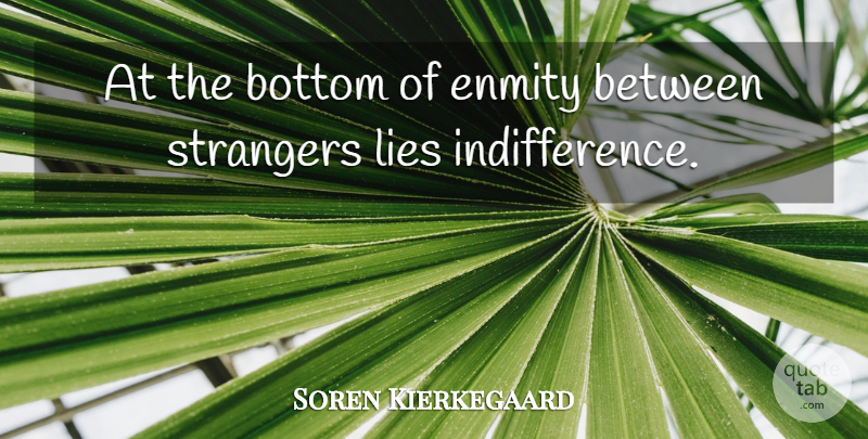 Soren Kierkegaard Quote About Lying, Enmity, Indifference: At The Bottom Of Enmity...