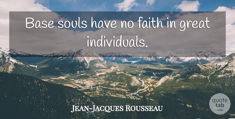 Jean-Jacques Rousseau Quote About Faith, Soul, Individual: Base Souls Have No Faith...