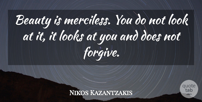 Nikos Kazantzakis Quote About Forgiving, Doe, Looks: Beauty Is Merciless You Do...