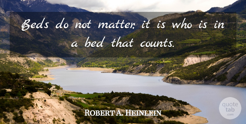 Robert A. Heinlein Quote About Bed, Beds: Beds Do Not Matter It...