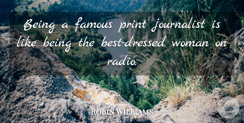 Robin Williams Quote About Radio, Being The Best, Print: Being A Famous Print Journalist...