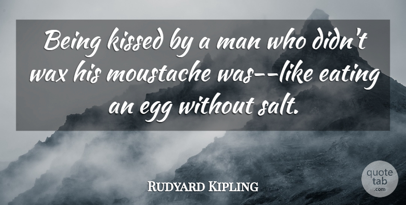 Rudyard Kipling Quote About Eating, Egg, Kissed, Kisses And Kissing, Man: Being Kissed By A Man...