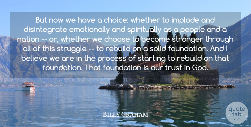Billy Graham Quote About Believe, Choose, Foundation, Nation, People: But Now We Have A...