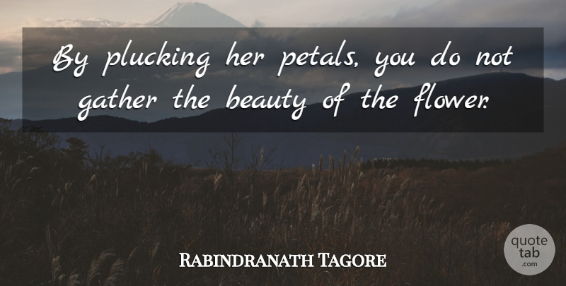 Rabindranath Tagore Quote About Beauty, Flower, Carpe Diem: By Plucking Her Petals You...