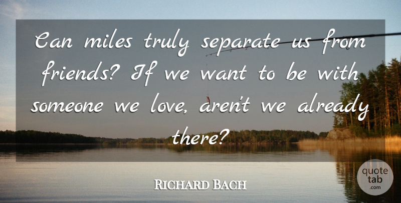 Richard Bach Quote About Friends Or Friendship, Miles, Separate, Truly: Can Miles Truly Separate Us...