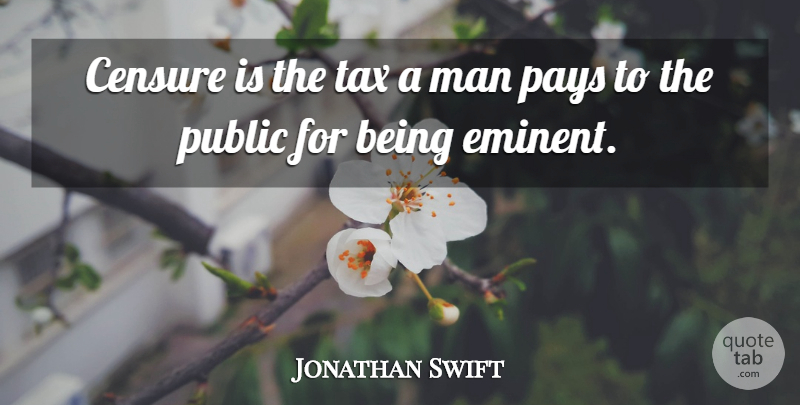 Jonathan Swift Quote About Men, Pay, Literature: Censure Is The Tax A...