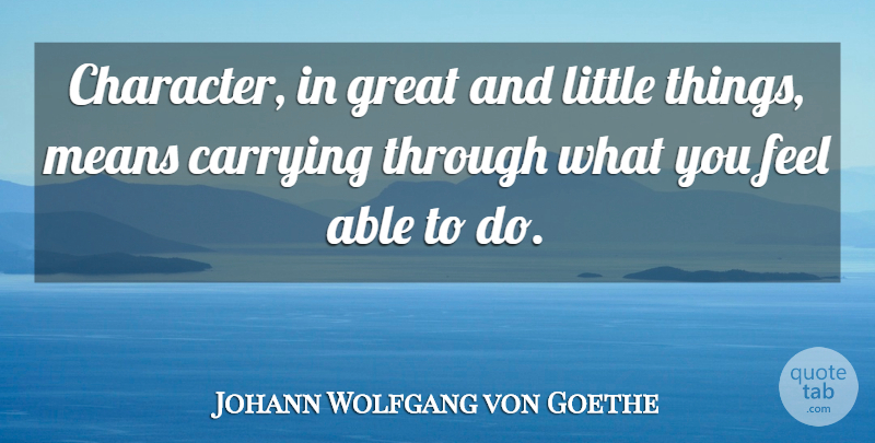 Johann Wolfgang von Goethe Quote About Success, Encouragement, Character: Character In Great And Little...