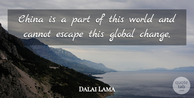 Dalai Lama Quote About Cannot, China, Escape, Global: China Is A Part Of...