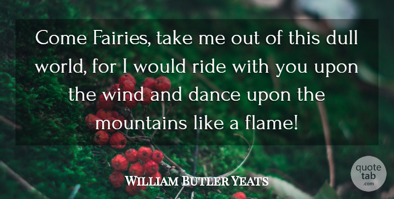 William Butler Yeats Quote About Dance, Angel, Flames: Come Fairies Take Me Out...