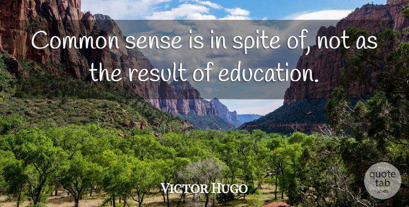 Victor Hugo Quote About Education, School, Common Sense: Common Sense Is In Spite...