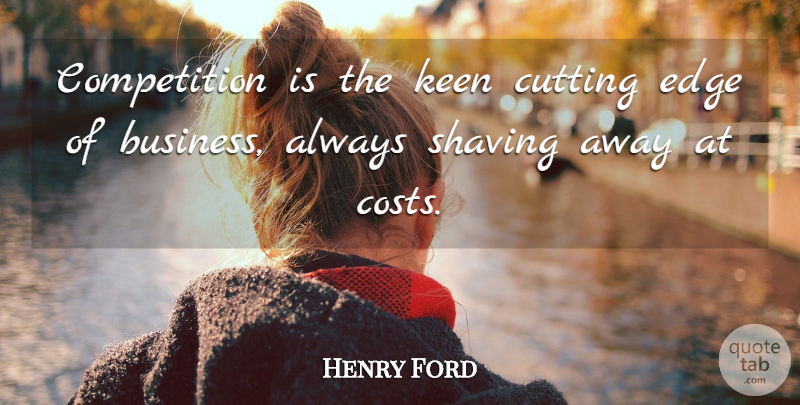 Henry Ford Quote About Business, Cutting, Competition: Competition Is The Keen Cutting...