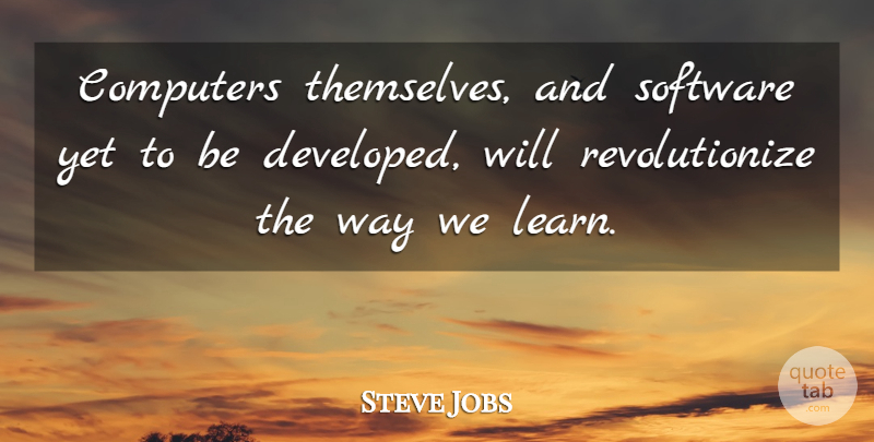 Steve Jobs Quote About Way, Computer, Software: Computers Themselves And Software Yet...