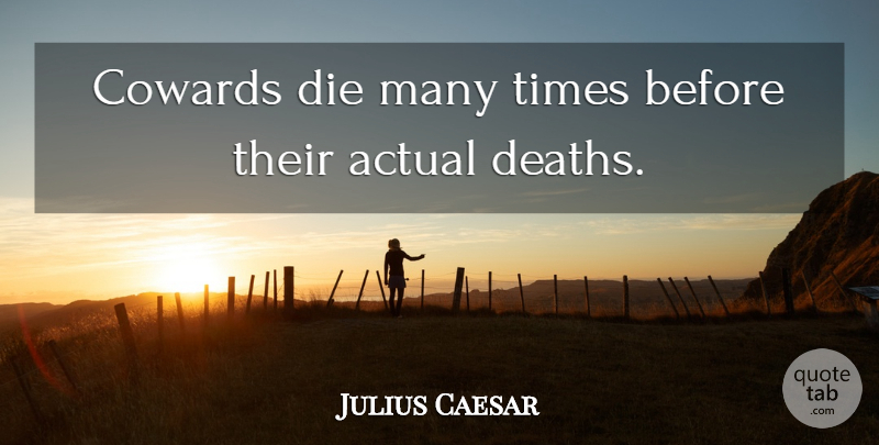 Julius Caesar Quote About Moving On, Moving Forward, Reality: Cowards Die Many Times Before...