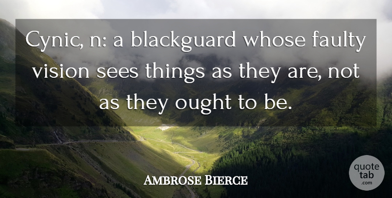 Ambrose Bierce Quote About Vision, Cynicism, Cynic: Cynic N A Blackguard Whose...