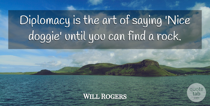 Will Rogers Quote About Funny, Hilarious, Sarcastic: Diplomacy Is The Art Of...