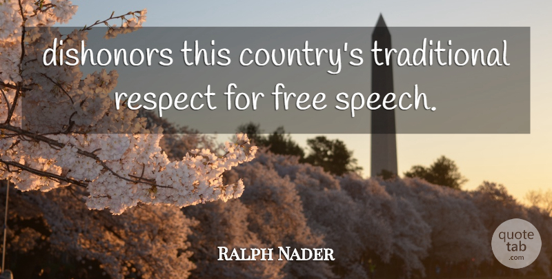 Ralph Nader Quote About Free, Respect: Dishonors This Countrys Traditional Respect...