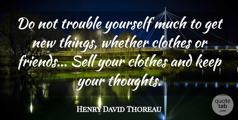 Henry David Thoreau Quote About Simple, Clothes, Simplicity: Do Not Trouble Yourself Much...