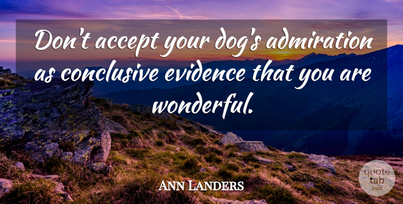 Ann Landers Quote About Accept, Admiration, Conclusive, Evidence, Pet: Dont Accept Your Dogs Admiration...