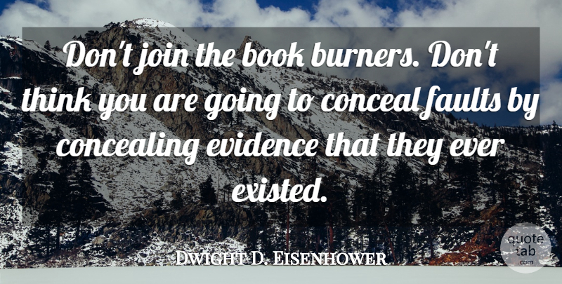 Dwight D. Eisenhower Quote About Book, Conceal, Concealing, Evidence, Faults: Dont Join The Book Burners...