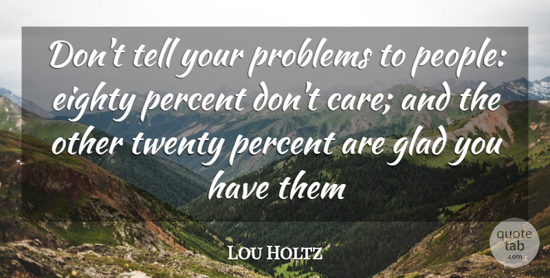 Lou Holtz Quote About Frustration, People, Confusion: Dont Tell Your Problems To...
