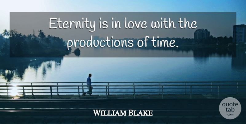 William Blake Quote About Love, Time, Eternity: Eternity Is In Love With...