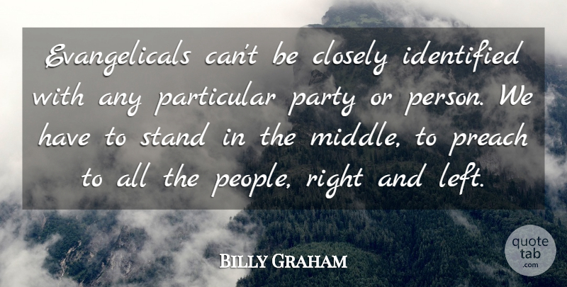 Billy Graham Quote About Closely, Identified, Particular, Preach: Evangelicals Cant Be Closely Identified...
