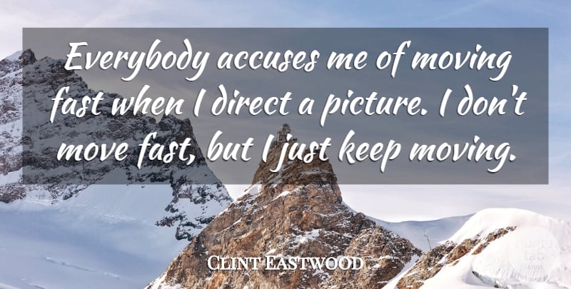 Clint Eastwood Quote About Direct, Everybody, Move: Everybody Accuses Me Of Moving...